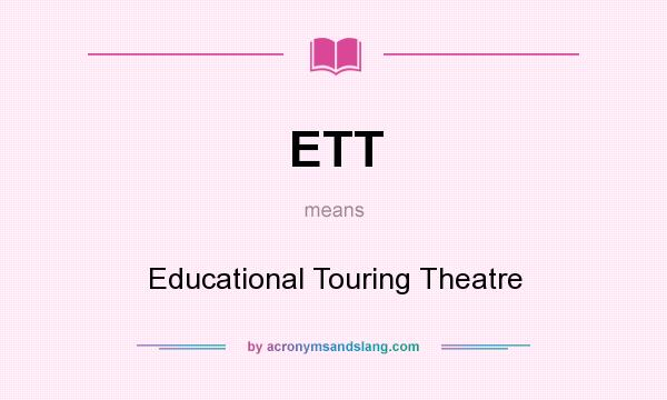 What does ETT mean? It stands for Educational Touring Theatre