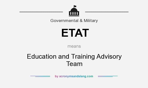 What does ETAT mean? It stands for Education and Training Advisory Team