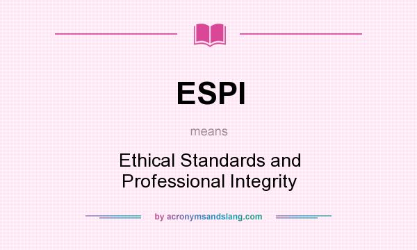 What does ESPI mean? It stands for Ethical Standards and Professional Integrity