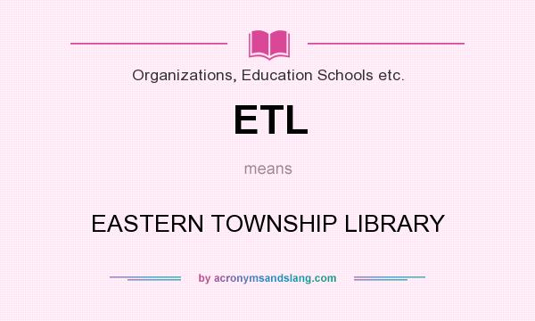 What does ETL mean? It stands for EASTERN TOWNSHIP LIBRARY