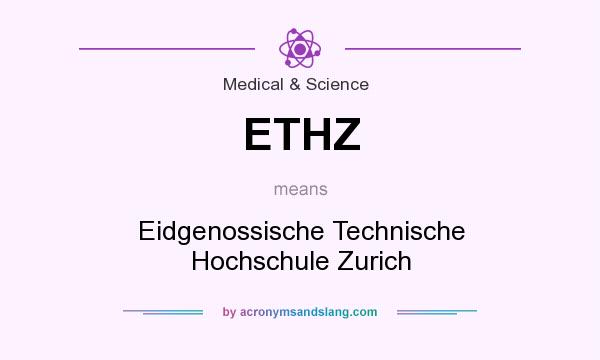 What does ETHZ mean? It stands for Eidgenossische Technische Hochschule Zurich
