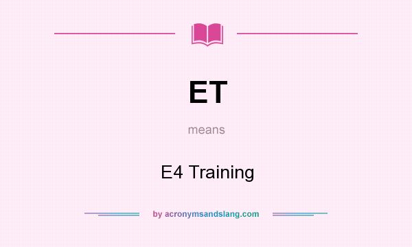 What does ET mean? It stands for E4 Training