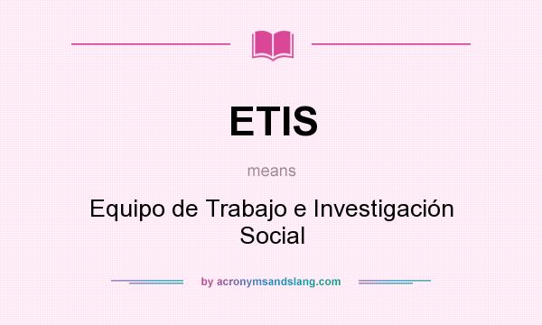 What does ETIS mean? It stands for Equipo de Trabajo e Investigación Social