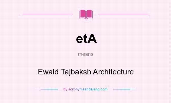 What does etA mean? It stands for Ewald Tajbaksh Architecture