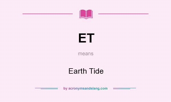 What does ET mean? It stands for Earth Tide