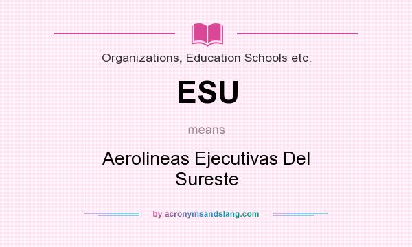 What does ESU mean? It stands for Aerolineas Ejecutivas Del Sureste