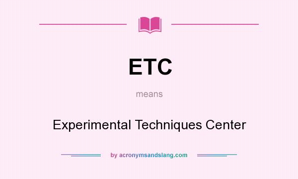 What does ETC mean? It stands for Experimental Techniques Center