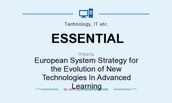 What does ESSENTIAL mean? It stands for European System Strategy for the Evolution of New Technologies In Advanced Learning