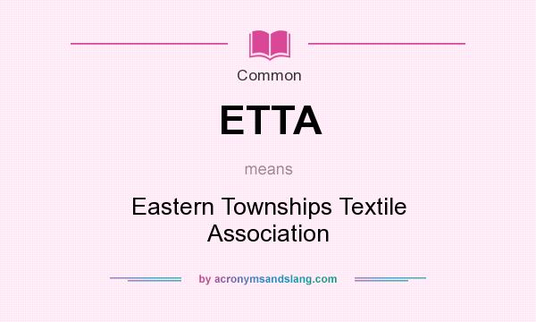 What does ETTA mean? It stands for Eastern Townships Textile Association