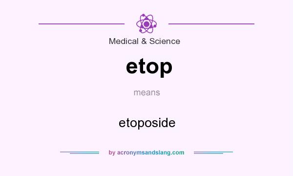 What does etop mean? It stands for etoposide