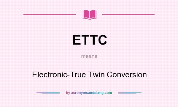 What does ETTC mean? It stands for Electronic-True Twin Conversion