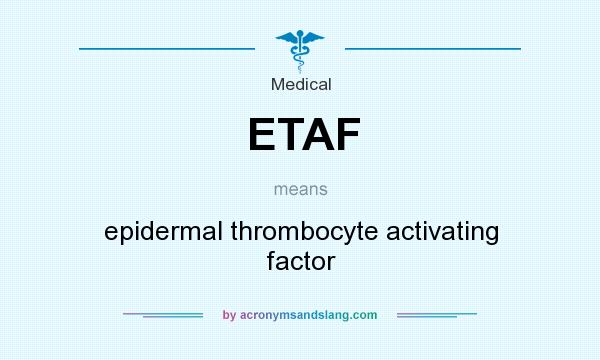 What does ETAF mean? It stands for epidermal thrombocyte activating factor