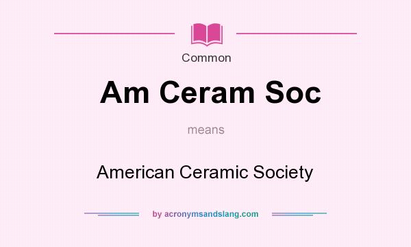 What does Am Ceram Soc mean? It stands for American Ceramic Society