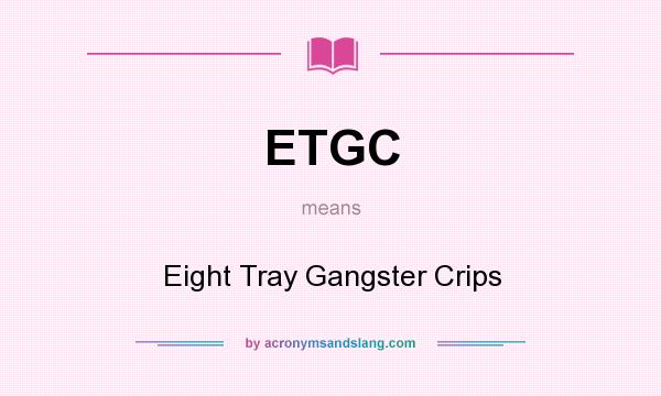 What does ETGC mean? It stands for Eight Tray Gangster Crips