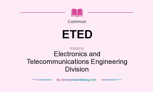 What does ETED mean? It stands for Electronics and Telecommunications Engineering Division