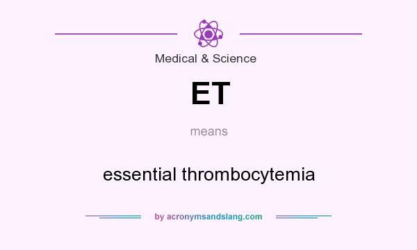 What does ET mean? It stands for essential thrombocytemia