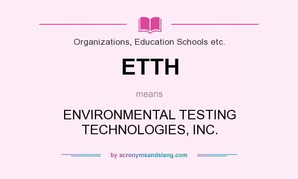 What does ETTH mean? It stands for ENVIRONMENTAL TESTING TECHNOLOGIES, INC.