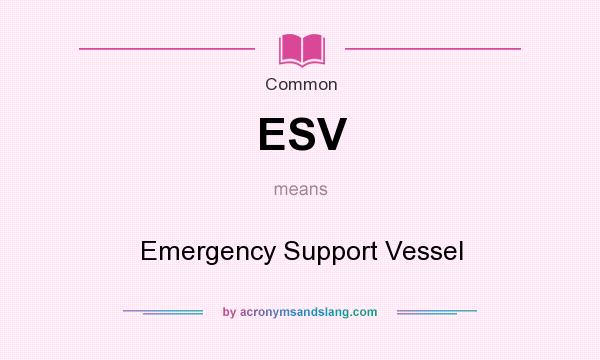 What does ESV mean? It stands for Emergency Support Vessel