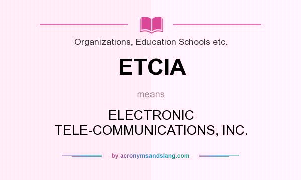 What does ETCIA mean? It stands for ELECTRONIC TELE-COMMUNICATIONS, INC.