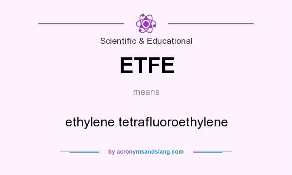 What does ETFE mean? It stands for ethylene tetrafluoroethylene