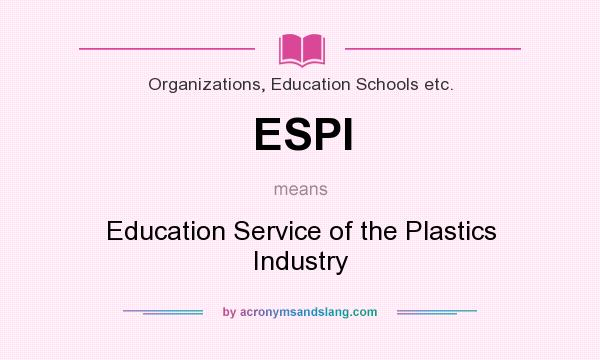 What does ESPI mean? It stands for Education Service of the Plastics Industry