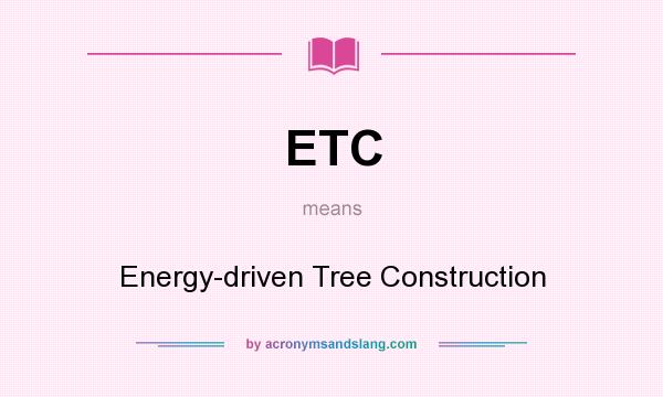 What does ETC mean? It stands for Energy-driven Tree Construction