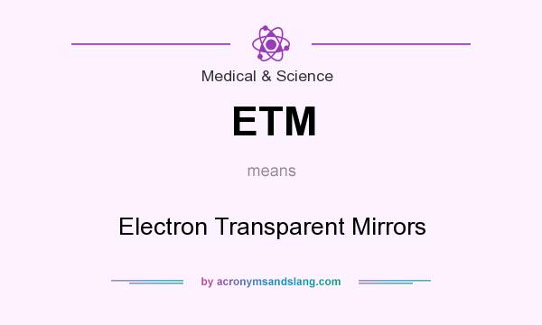What does ETM mean? It stands for Electron Transparent Mirrors