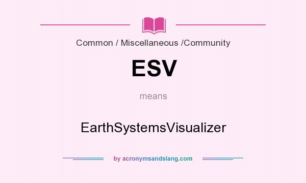 What does ESV mean? It stands for EarthSystemsVisualizer