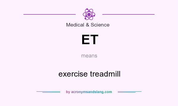 What does ET mean? It stands for exercise treadmill