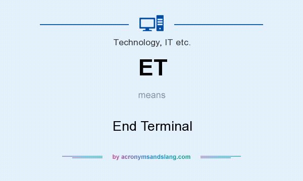 What does ET mean? It stands for End Terminal