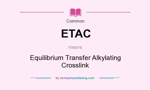 What does ETAC mean? It stands for Equilibrium Transfer Alkylating Crosslink