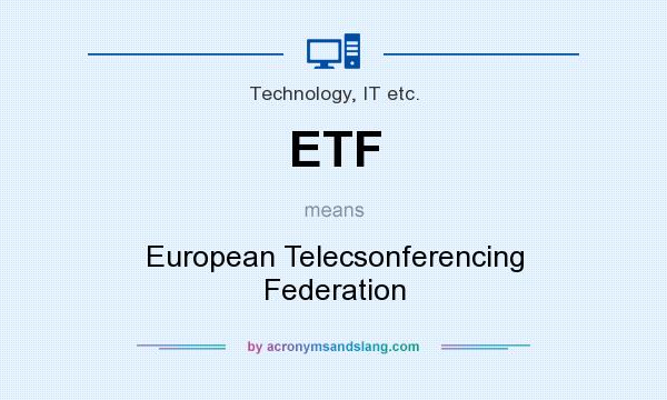 What does ETF mean? It stands for European Telecsonferencing Federation