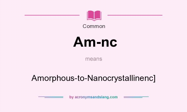 What does Am-nc mean? It stands for Amorphous-to-Nanocrystallinenc]