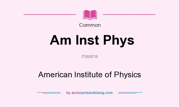 What does Am Inst Phys mean? It stands for American Institute of Physics