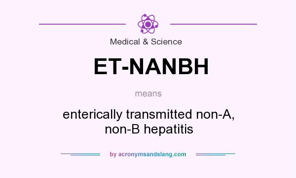 What does ET-NANBH mean? It stands for enterically transmitted non-A, non-B hepatitis
