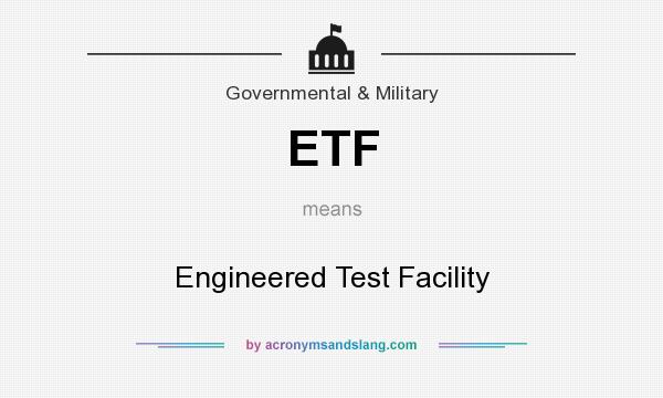 What does ETF mean? It stands for Engineered Test Facility