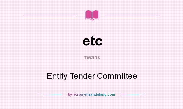 What does etc mean? It stands for Entity Tender Committee