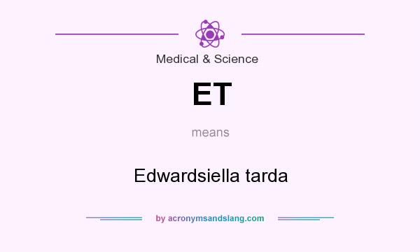 What does ET mean? It stands for Edwardsiella tarda