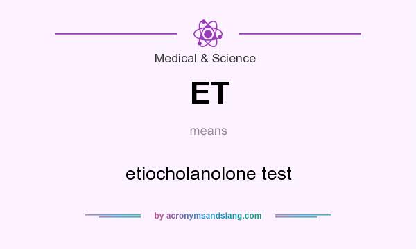 What does ET mean? It stands for etiocholanolone test