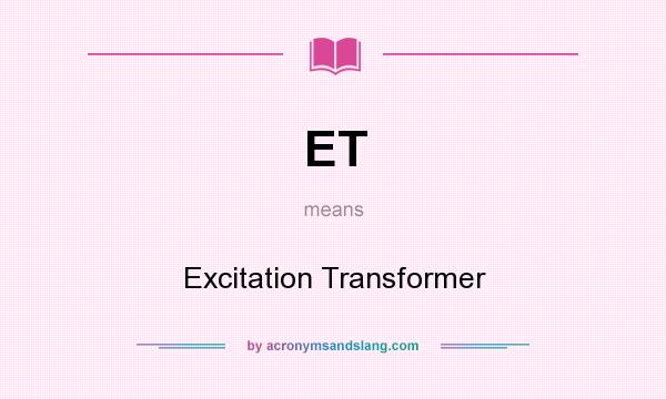 What does ET mean? It stands for Excitation Transformer