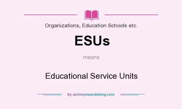 What does ESUs mean? It stands for Educational Service Units