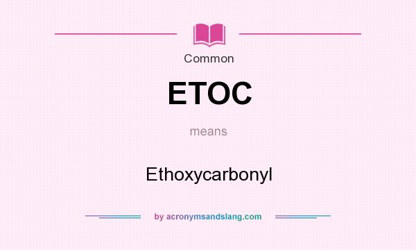 What does ETOC mean? It stands for Ethoxycarbonyl