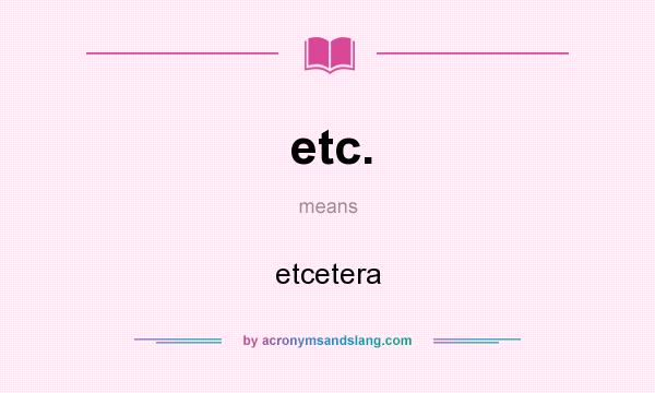 What does etc. mean? It stands for etcetera