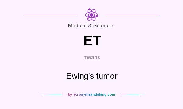 What does ET mean? It stands for Ewing`s tumor