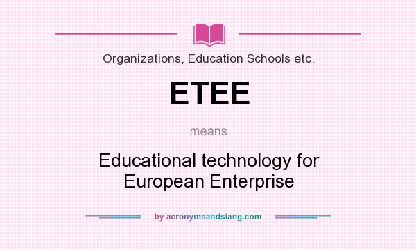 What does ETEE mean? It stands for Educational technology for European Enterprise