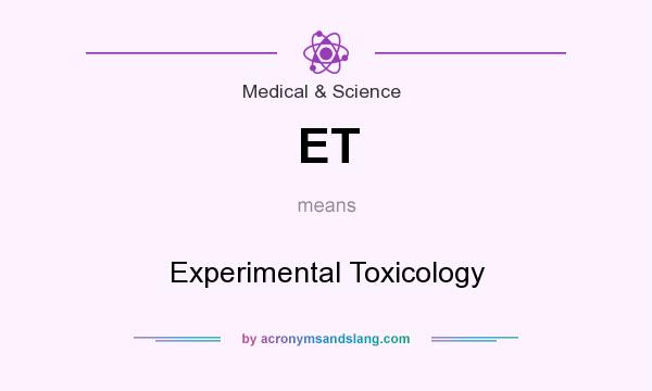 What does ET mean? It stands for Experimental Toxicology