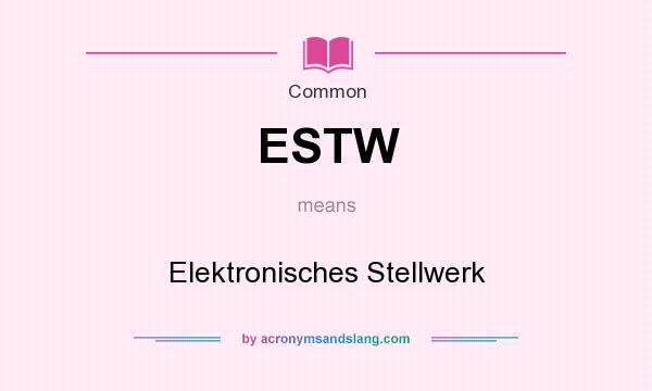 What does ESTW mean? It stands for Elektronisches Stellwerk