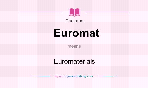 What does Euromat mean? It stands for Euromaterials