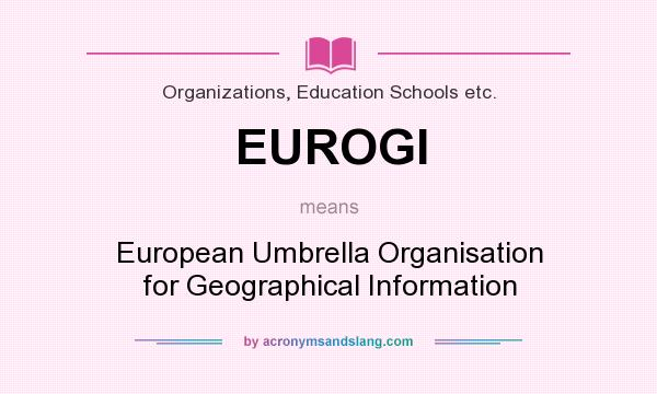 What does EUROGI mean? It stands for European Umbrella Organisation for Geographical Information
