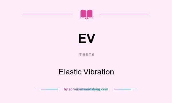 What does EV mean? It stands for Elastic Vibration